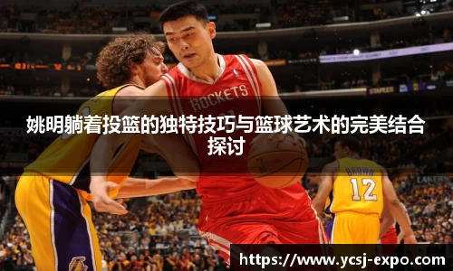 姚明躺着投篮的独特技巧与篮球艺术的完美结合探讨