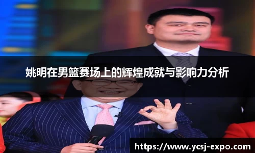 姚明在男篮赛场上的辉煌成就与影响力分析