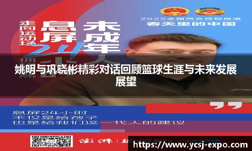 姚明与巩晓彬精彩对话回顾篮球生涯与未来发展展望